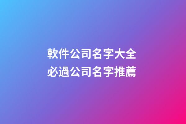 軟件公司名字大全 必過公司名字推薦-第1張-公司起名-玄機派
